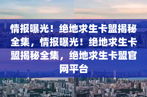 情报曝光！绝地求生卡盟揭秘全集，情报曝光！绝地求生卡盟揭秘全集，绝地求生卡盟官网平台