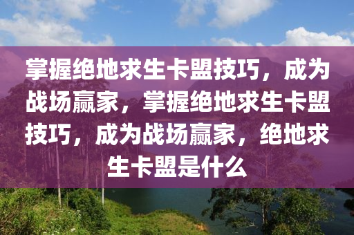 掌握绝地求生卡盟技巧，成为战场赢家，掌握绝地求生卡盟技巧，成为战场赢家，绝地求生卡盟是什么