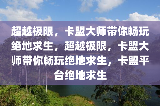超越极限，卡盟大师带你畅玩绝地求生，超越极限，卡盟大师带你畅玩绝地求生，卡盟平台绝地求生