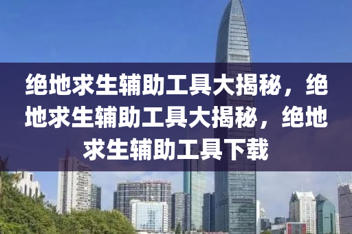 绝地求生辅助工具大揭秘，绝地求生辅助工具大揭秘，绝地求生辅助工具下载