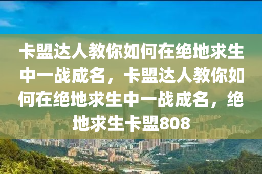 卡盟达人教你如何在绝地求生中一战成名，卡盟达人教你如何在绝地求生中一战成名，绝地求生卡盟808