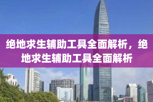 绝地求生辅助工具全面解析，绝地求生辅助工具全面解析