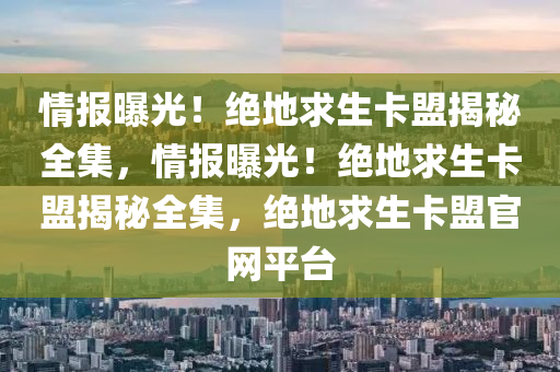情报曝光！绝地求生卡盟揭秘全集，情报曝光！绝地求生卡盟揭秘全集，绝地求生卡盟官网平台