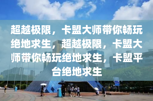 超越极限，卡盟大师带你畅玩绝地求生，超越极限，卡盟大师带你畅玩绝地求生，卡盟平台绝地求生