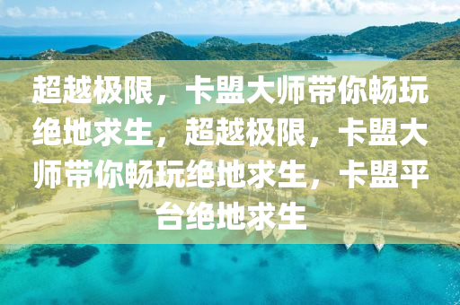 超越极限，卡盟大师带你畅玩绝地求生，超越极限，卡盟大师带你畅玩绝地求生，卡盟平台绝地求生