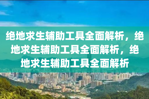 绝地求生辅助工具全面解析，绝地求生辅助工具全面解析，绝地求生辅助工具全面解析