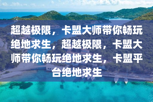超越极限，卡盟大师带你畅玩绝地求生，超越极限，卡盟大师带你畅玩绝地求生，卡盟平台绝地求生