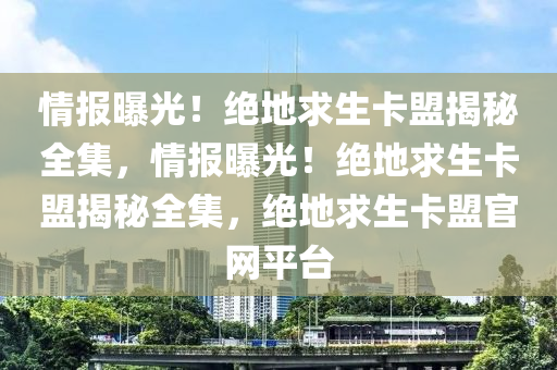 情报曝光！绝地求生卡盟揭秘全集，情报曝光！绝地求生卡盟揭秘全集，绝地求生卡盟官网平台