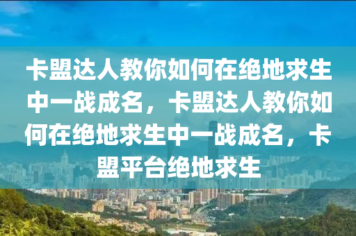 卡盟达人教你如何在绝地求生中一战成名，卡盟达人教你如何在绝地求生中一战成名，卡盟平台绝地求生