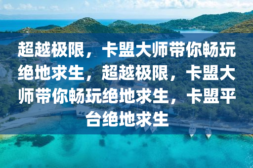 超越极限，卡盟大师带你畅玩绝地求生，超越极限，卡盟大师带你畅玩绝地求生，卡盟平台绝地求生