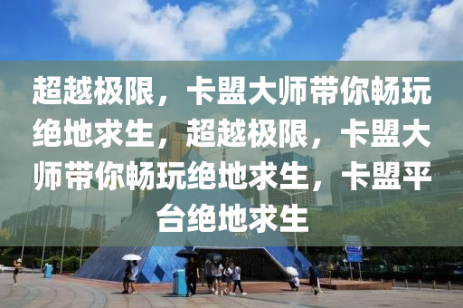 超越极限，卡盟大师带你畅玩绝地求生，超越极限，卡盟大师带你畅玩绝地求生，卡盟平台绝地求生