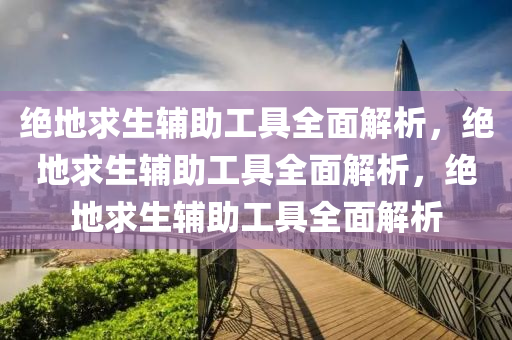 绝地求生辅助工具全面解析，绝地求生辅助工具全面解析，绝地求生辅助工具全面解析