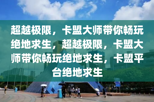 超越极限，卡盟大师带你畅玩绝地求生，超越极限，卡盟大师带你畅玩绝地求生，卡盟平台绝地求生