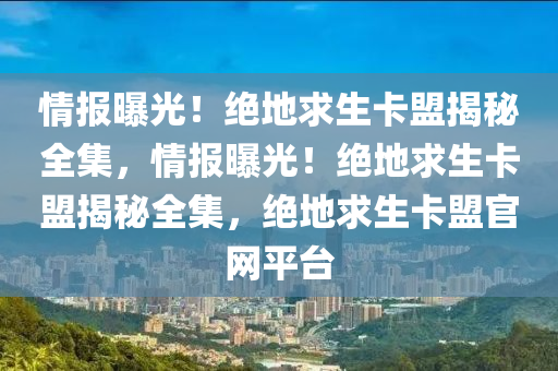 情报曝光！绝地求生卡盟揭秘全集，情报曝光！绝地求生卡盟揭秘全集，绝地求生卡盟官网平台