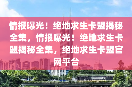 情报曝光！绝地求生卡盟揭秘全集，情报曝光！绝地求生卡盟揭秘全集，绝地求生卡盟官网平台