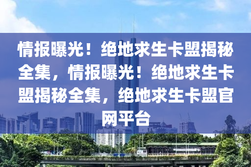 情报曝光！绝地求生卡盟揭秘全集，情报曝光！绝地求生卡盟揭秘全集，绝地求生卡盟官网平台