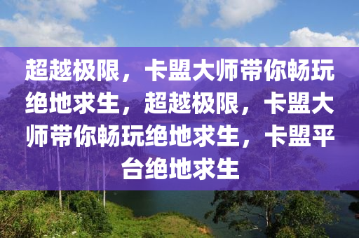 超越极限，卡盟大师带你畅玩绝地求生，超越极限，卡盟大师带你畅玩绝地求生，卡盟平台绝地求生