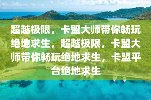 超越极限，卡盟大师带你畅玩绝地求生，超越极限，卡盟大师带你畅玩绝地求生，卡盟平台绝地求生