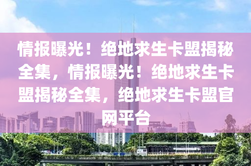 情报曝光！绝地求生卡盟揭秘全集，情报曝光！绝地求生卡盟揭秘全集，绝地求生卡盟官网平台