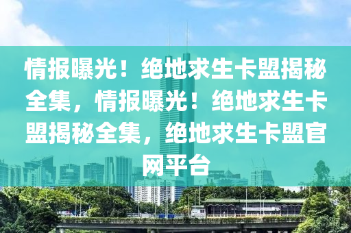 情报曝光！绝地求生卡盟揭秘全集，情报曝光！绝地求生卡盟揭秘全集，绝地求生卡盟官网平台