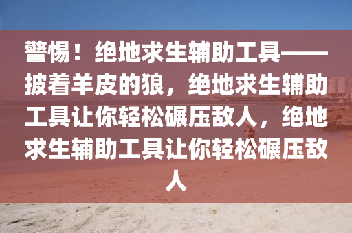 警惕！绝地求生辅助工具——披着羊皮的狼，绝地求生辅助工具让你轻松碾压敌人，绝地求生辅助工具让你轻松碾压敌人