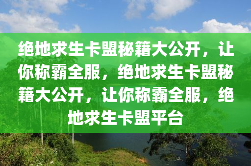 绝地求生卡盟秘籍大公开，让你称霸全服，绝地求生卡盟秘籍大公开，让你称霸全服，绝地求生卡盟平台