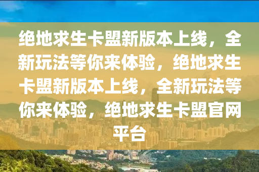 绝地求生卡盟新版本上线，全新玩法等你来体验，绝地求生卡盟新版本上线，全新玩法等你来体验，绝地求生卡盟官网平台