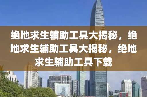 绝地求生辅助工具大揭秘，绝地求生辅助工具大揭秘，绝地求生辅助工具下载