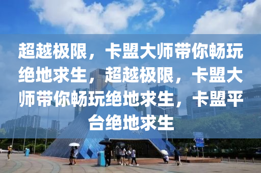 超越极限，卡盟大师带你畅玩绝地求生，超越极限，卡盟大师带你畅玩绝地求生，卡盟平台绝地求生