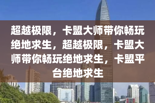 超越极限，卡盟大师带你畅玩绝地求生，超越极限，卡盟大师带你畅玩绝地求生，卡盟平台绝地求生
